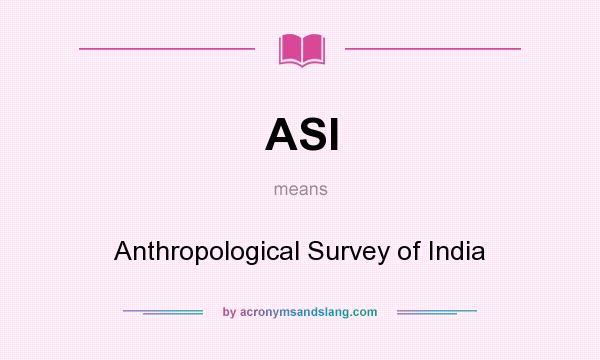 What does ASI mean? It stands for Anthropological Survey of India