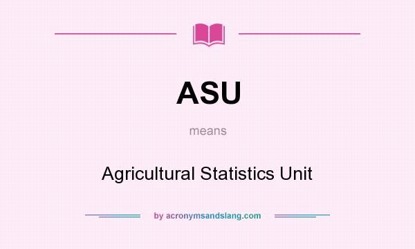 What does ASU mean? It stands for Agricultural Statistics Unit