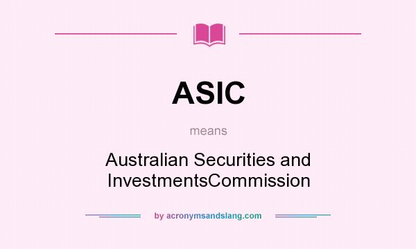 What does ASIC mean? It stands for Australian Securities and InvestmentsCommission