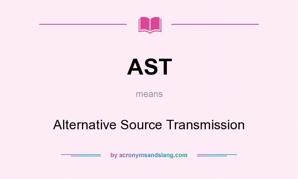 What does AST mean? It stands for Alternative Source Transmission