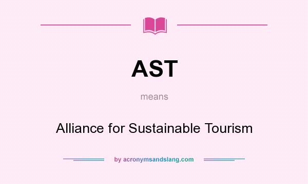 What does AST mean? It stands for Alliance for Sustainable Tourism
