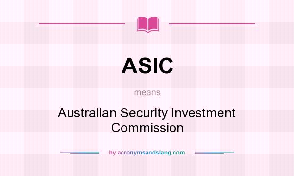 What does ASIC mean? It stands for Australian Security Investment Commission