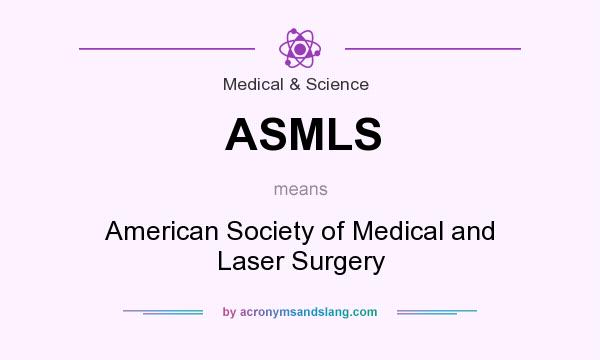 What does ASMLS mean? It stands for American Society of Medical and Laser Surgery