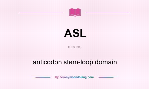 What does ASL mean? It stands for anticodon stem-loop domain