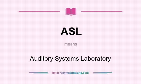 What does ASL mean? It stands for Auditory Systems Laboratory