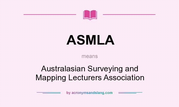 What does ASMLA mean? It stands for Australasian Surveying and Mapping Lecturers Association