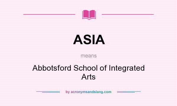 What does ASIA mean? It stands for Abbotsford School of Integrated Arts
