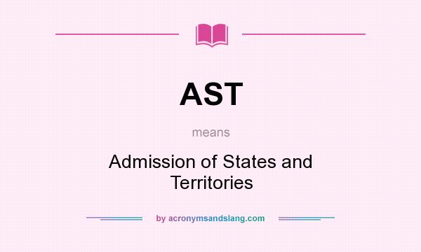 What does AST mean? It stands for Admission of States and Territories