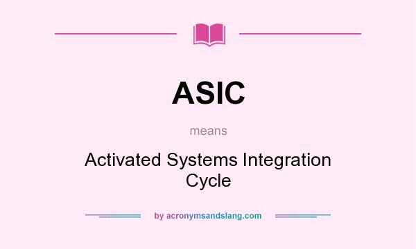 What does ASIC mean? It stands for Activated Systems Integration Cycle