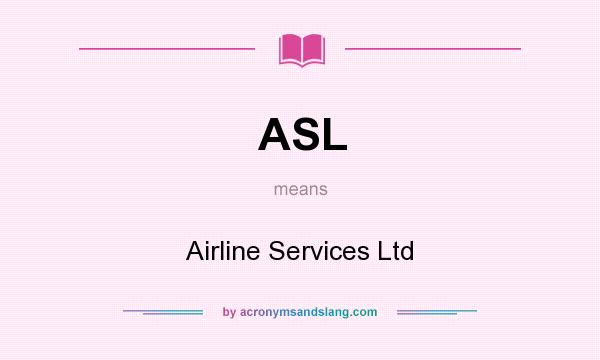 What does ASL mean? It stands for Airline Services Ltd