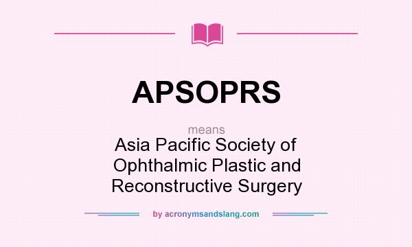 What does APSOPRS mean? It stands for Asia Pacific Society of Ophthalmic Plastic and Reconstructive Surgery