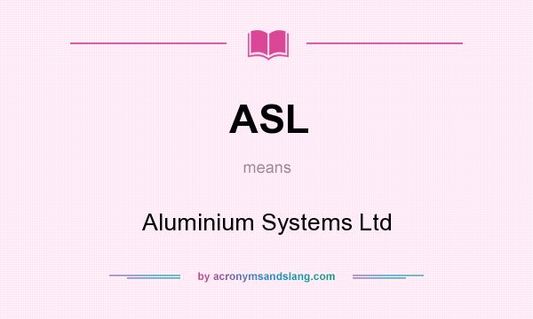 What does ASL mean? It stands for Aluminium Systems Ltd