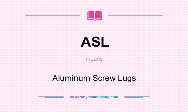 What does ASL mean? It stands for Aluminum Screw Lugs