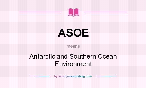 What does ASOE mean? It stands for Antarctic and Southern Ocean Environment