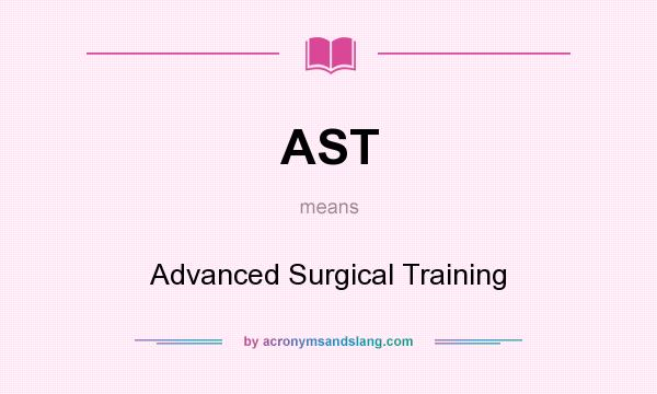 What does AST mean? It stands for Advanced Surgical Training
