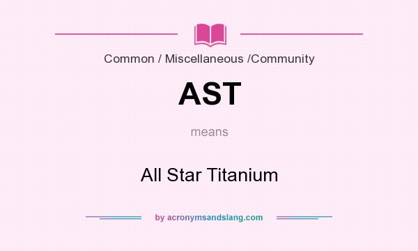 What does AST mean? It stands for All Star Titanium