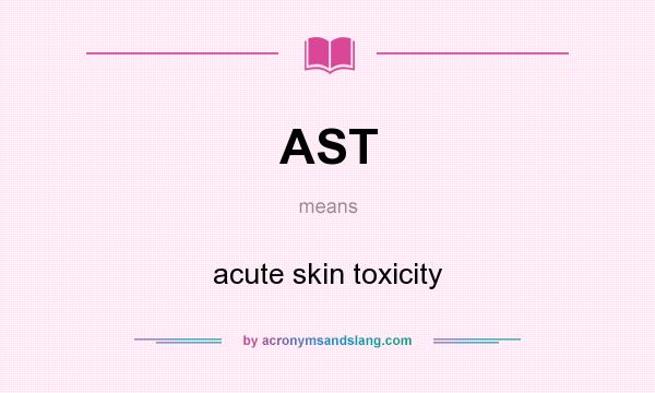 What does AST mean? It stands for acute skin toxicity