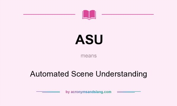 What does ASU mean? It stands for Automated Scene Understanding