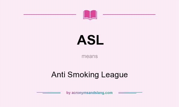 What does ASL mean? It stands for Anti Smoking League