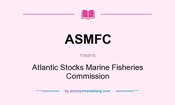 What does ASMFC mean? It stands for Atlantic Stocks Marine Fisheries Commission