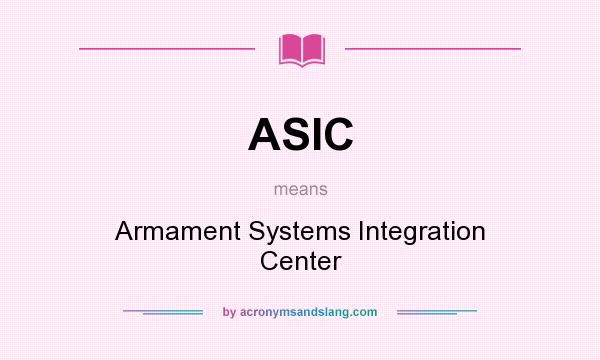 What does ASIC mean? It stands for Armament Systems Integration Center