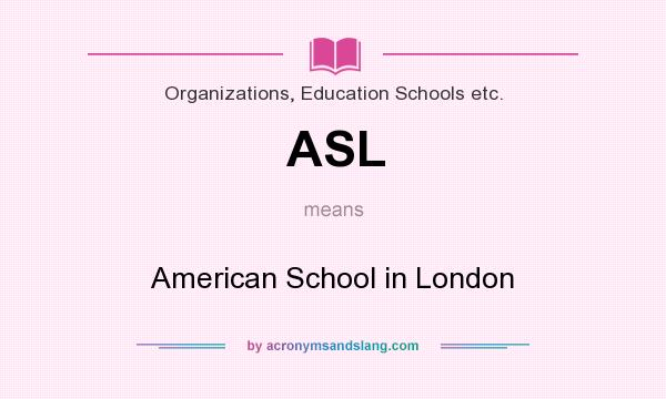 What does ASL mean? It stands for American School in London