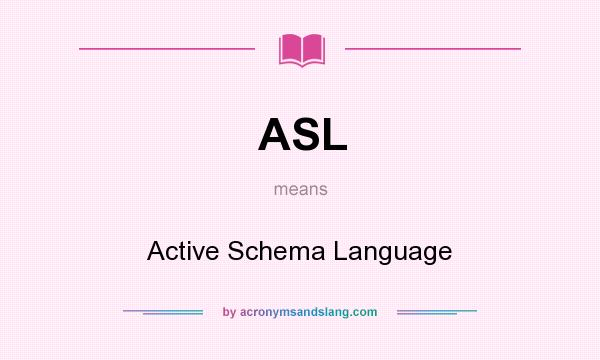 What does ASL mean? It stands for Active Schema Language