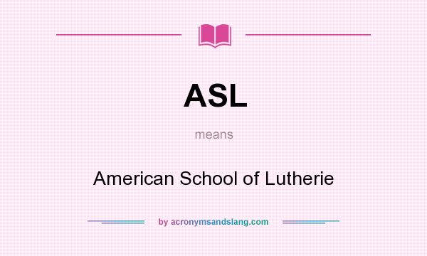 What does ASL mean? It stands for American School of Lutherie