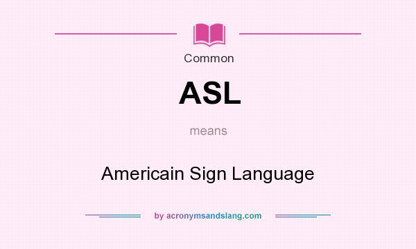 What does ASL mean? It stands for Americain Sign Language