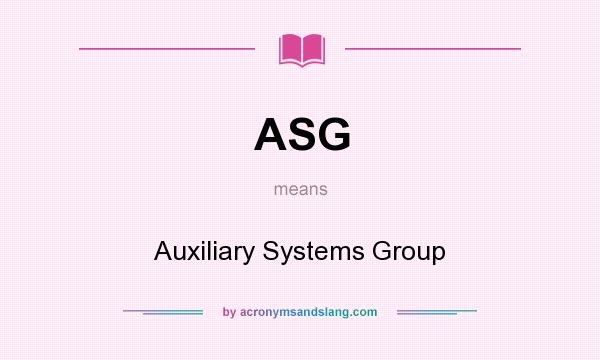 What does ASG mean? It stands for Auxiliary Systems Group