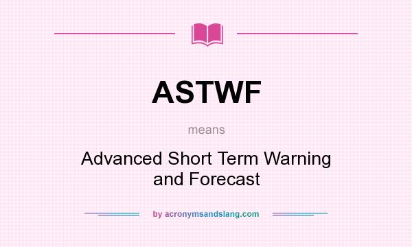 What does ASTWF mean? It stands for Advanced Short Term Warning and Forecast