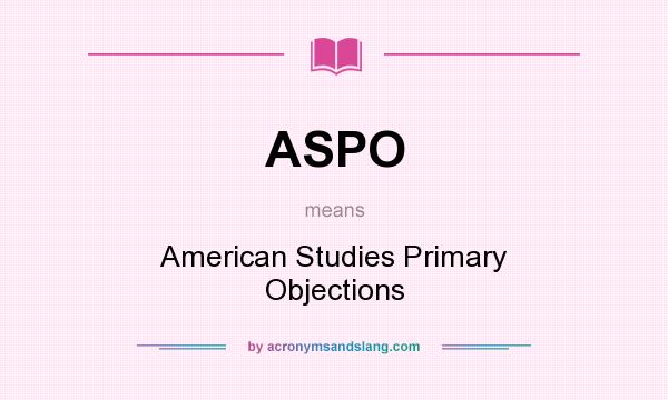 What does ASPO mean? It stands for American Studies Primary Objections