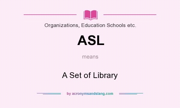 What does ASL mean? It stands for A Set of Library