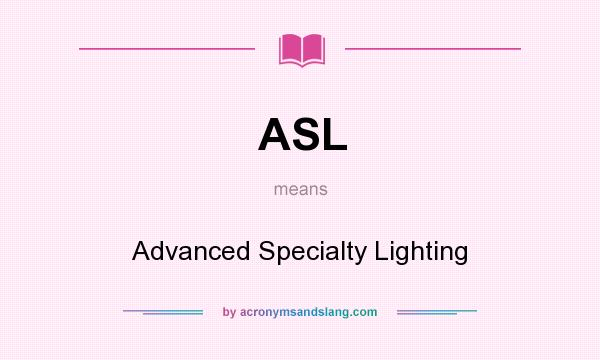 What does ASL mean? It stands for Advanced Specialty Lighting