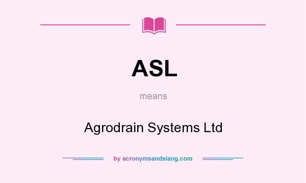 What does ASL mean? It stands for Agrodrain Systems Ltd