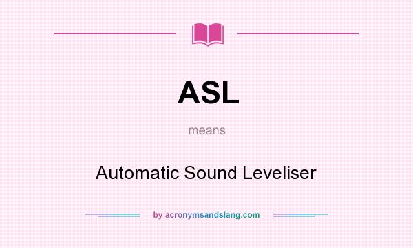 What does ASL mean? It stands for Automatic Sound Leveliser