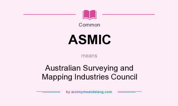 What does ASMIC mean? It stands for Australian Surveying and Mapping Industries Council