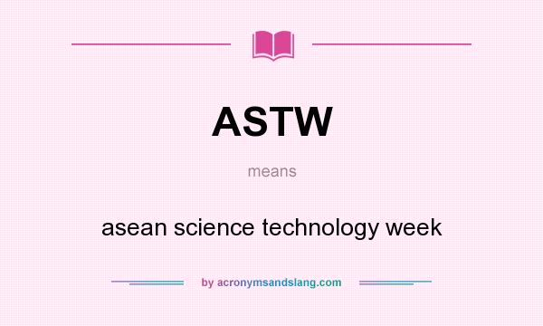 What does ASTW mean? It stands for asean science technology week
