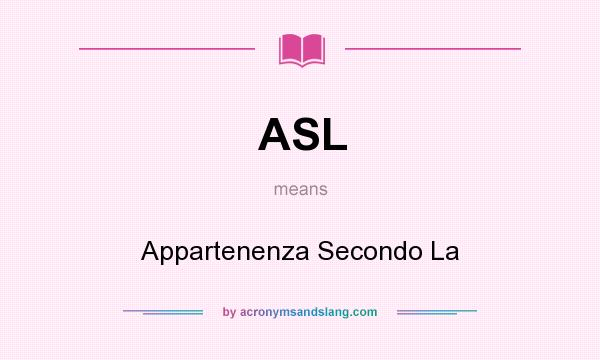 What does ASL mean? It stands for Appartenenza Secondo La