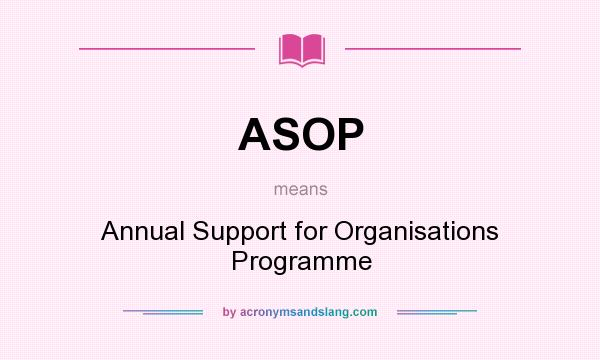 What does ASOP mean? It stands for Annual Support for Organisations Programme