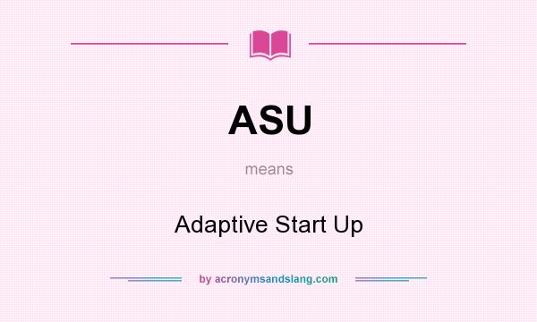 What does ASU mean? It stands for Adaptive Start Up