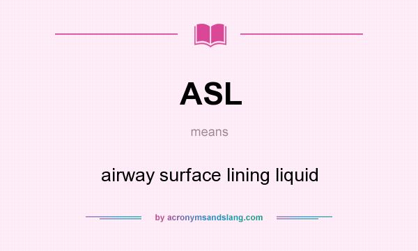 What does ASL mean? It stands for airway surface lining liquid