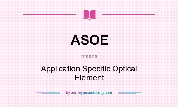 What does ASOE mean? It stands for Application Specific Optical Element