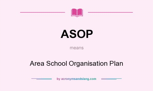 What does ASOP mean? It stands for Area School Organisation Plan