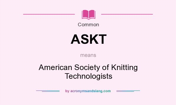 What does ASKT mean? It stands for American Society of Knitting Technologists