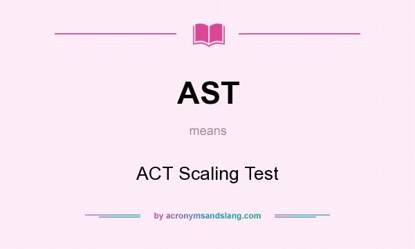 What does AST mean? It stands for ACT Scaling Test