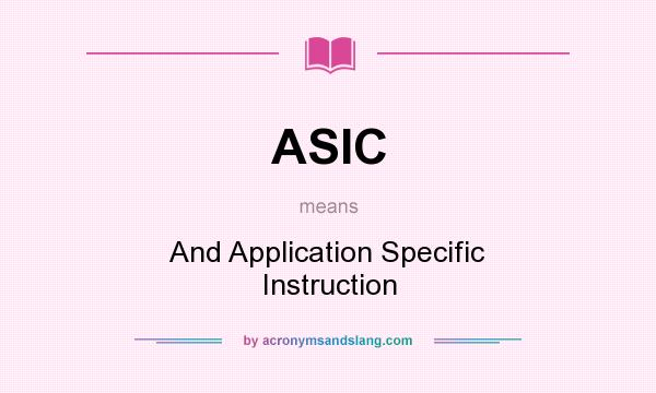 What does ASIC mean? It stands for And Application Specific Instruction