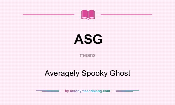 What does ASG mean? It stands for Averagely Spooky Ghost