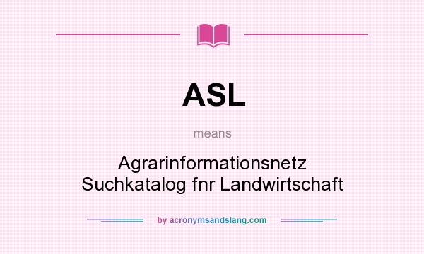What does ASL mean? It stands for Agrarinformationsnetz Suchkatalog fnr Landwirtschaft