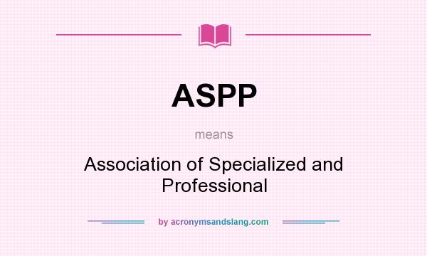 What does ASPP mean? It stands for Association of Specialized and Professional